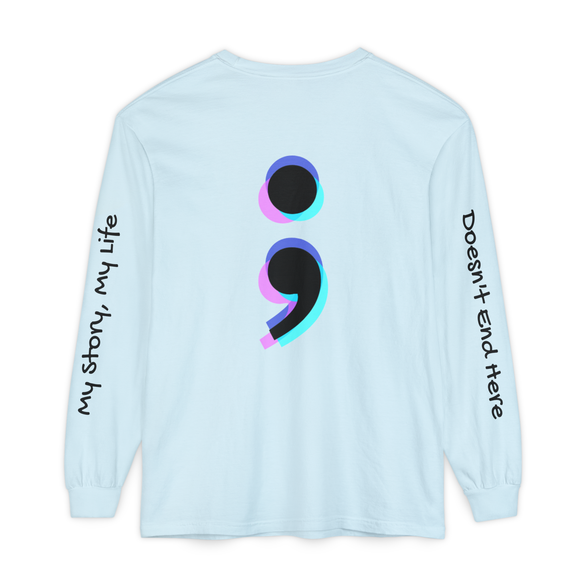 Semicolon Mental Health Long Sleeve Tee — “My Story, My Life;  Doesn’t End Here”