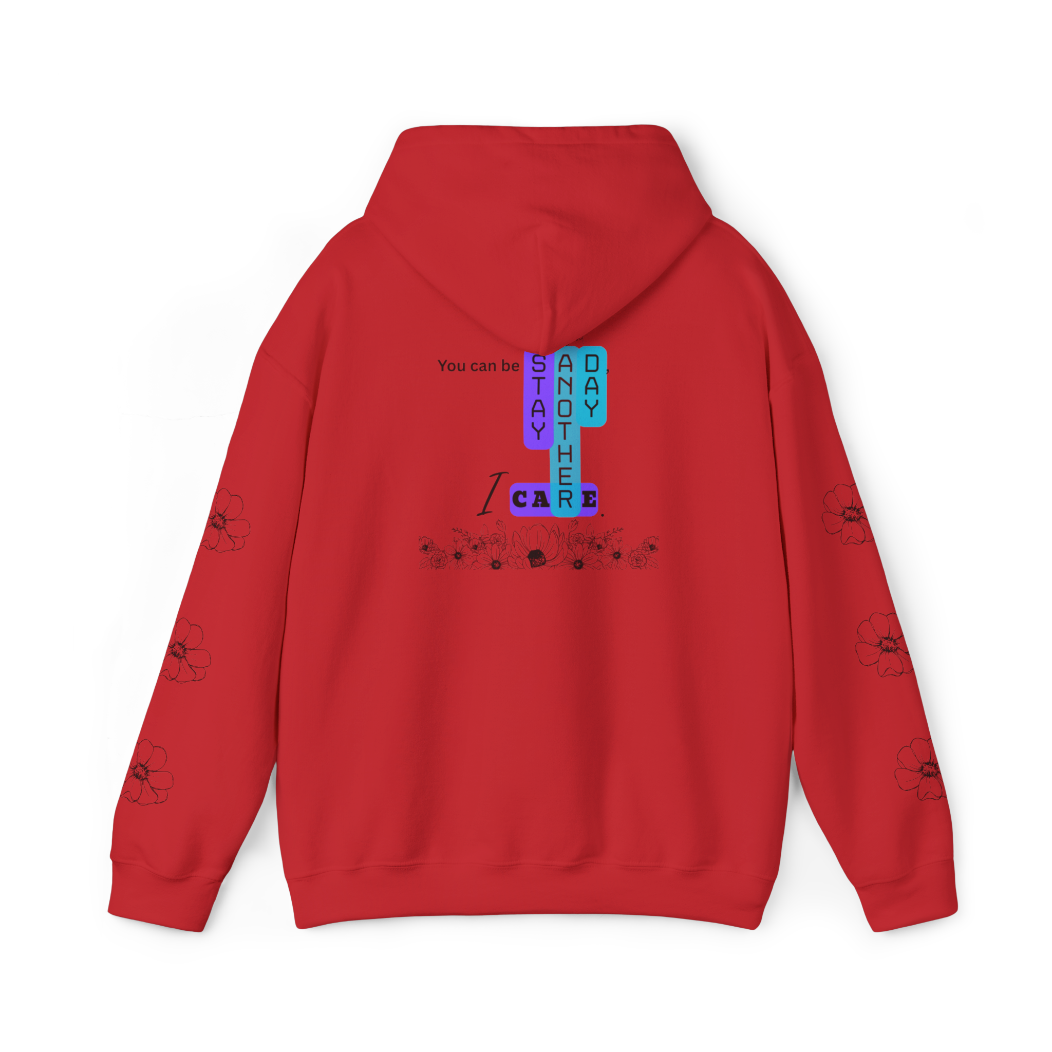 Floral Hoodie - You can be sad, but stay another day...I care.